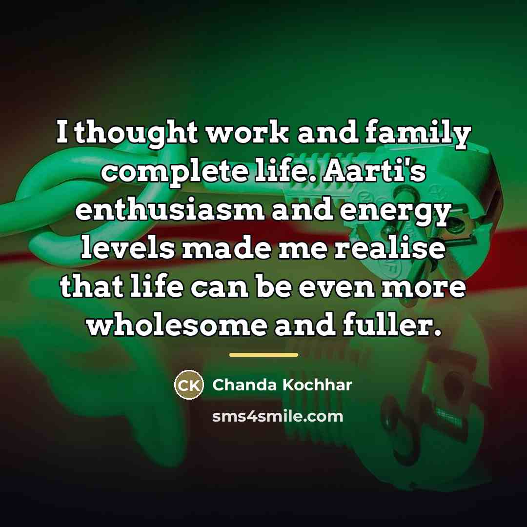 “I thought work and family complete life. Aarti's enthusiasm and…” quote by Chanda Kochhar