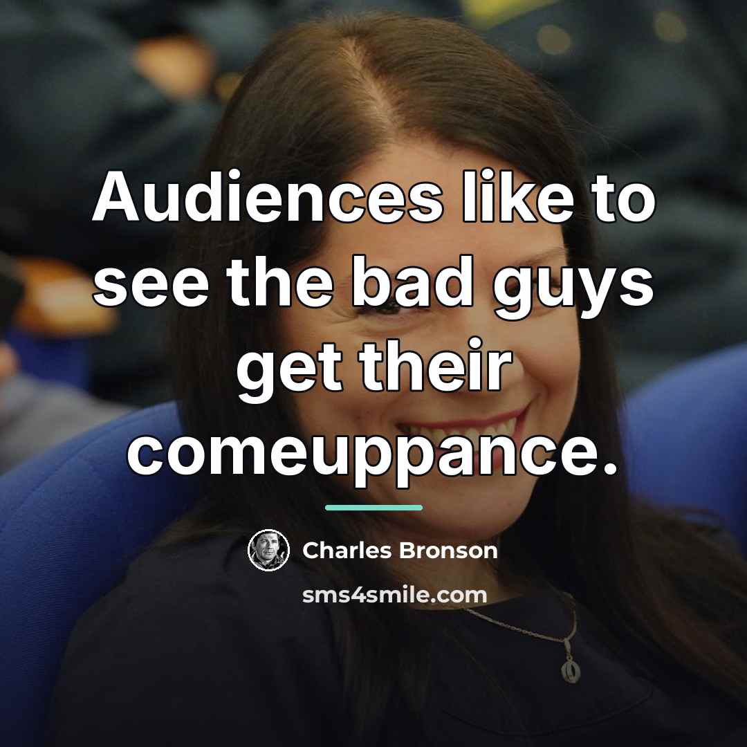 “Audiences like to see the bad guys get their comeuppance.…” quote by Charles Bronson