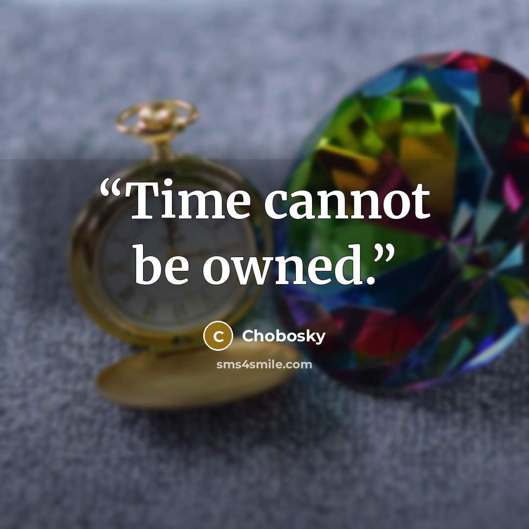 “Time cannot be owned.” quote by Chobosky