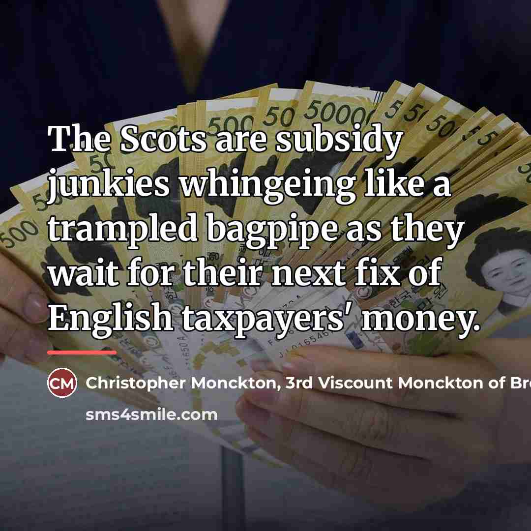 “The Scots are subsidy junkies whingeing like a trampled bagpipe…” quote by Christopher Monckton, 3rd Viscount Monckton of Brenchley