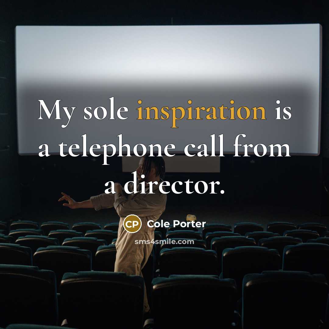 “My sole inspiration is a telephone call from a director.…” quote by Cole Porter