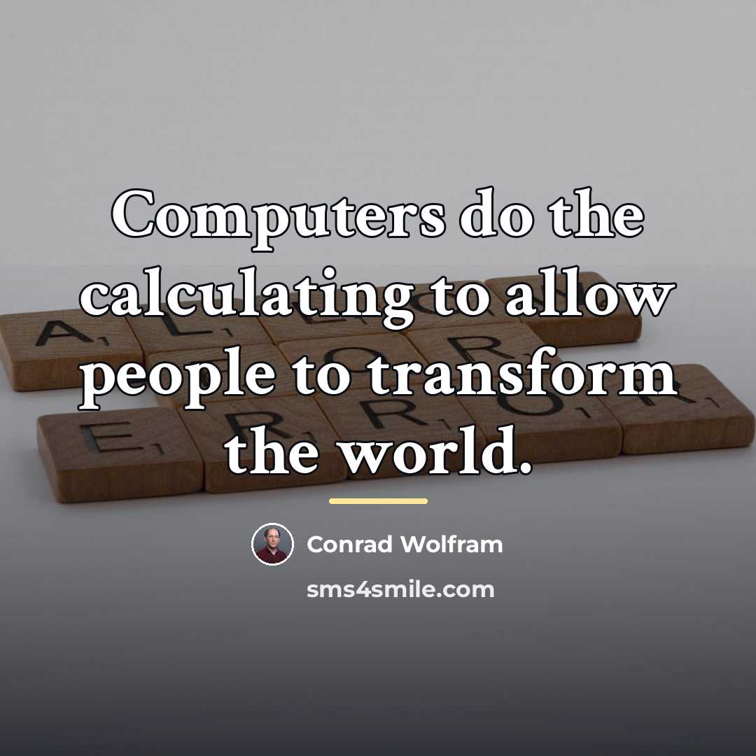 “Computers do the calculating to allow people to transform the…” quote by Conrad Wolfram