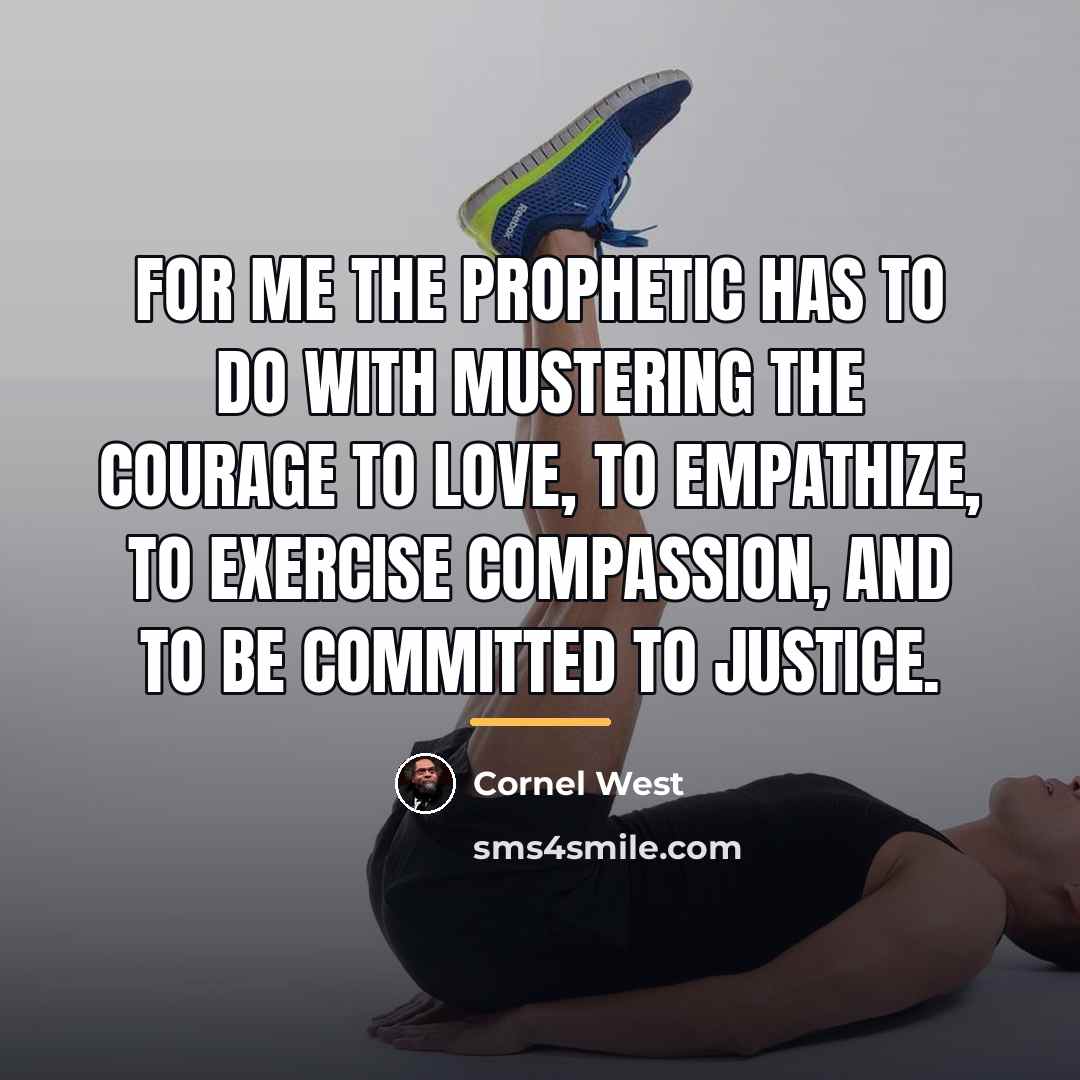 “For me the prophetic has to do with mustering the…” quote by Cornel West