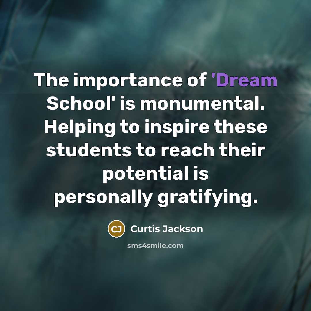 “The importance of 'Dream School' is monumental. Helping to inspire…” quote by Curtis Jackson
