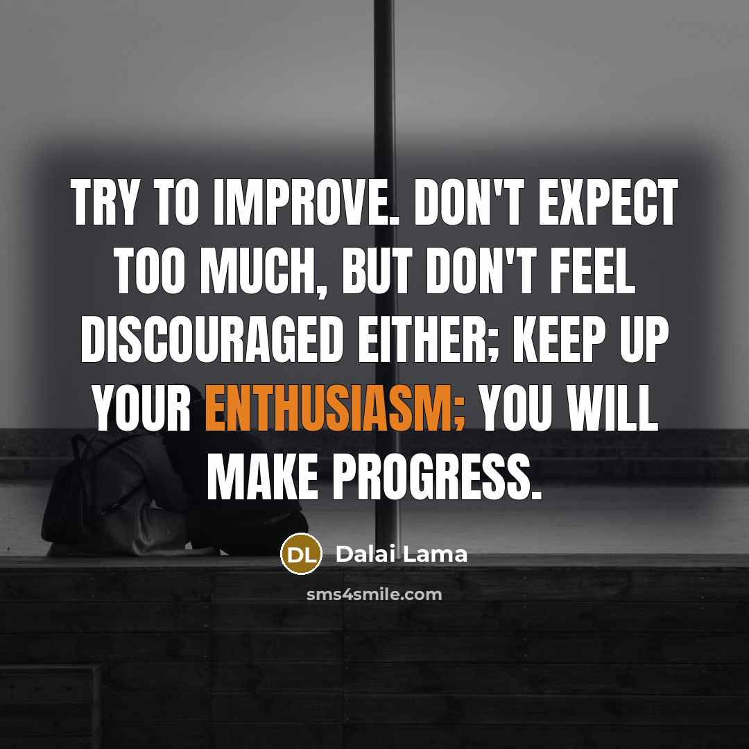 “Try to improve. Don't expect too much, but don't feel…” quote by Dalai Lama
