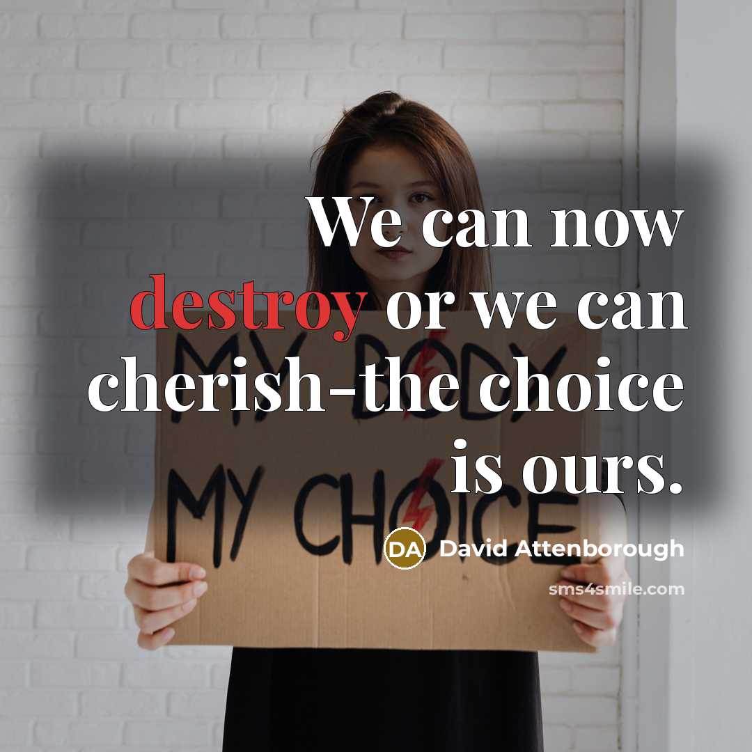 “We can now destroy or we can cherish-the choice is…” quote by David Attenborough