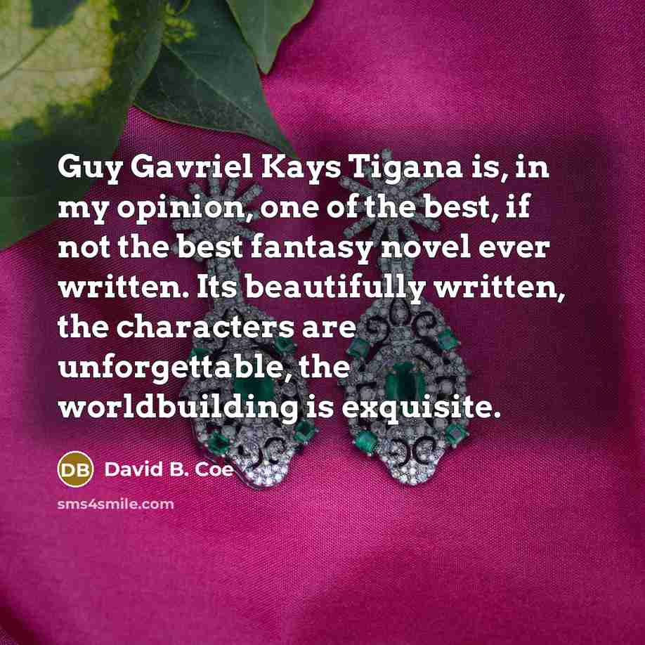 “Guy Gavriel Kays Tigana is, in my opinion, one of…” quote by David B. Coe