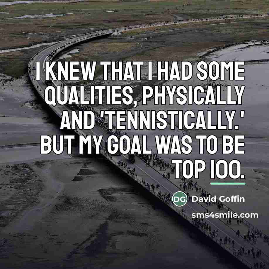 “I knew that I had some qualities, physically and 'tennistically.'…” quote by David Goffin