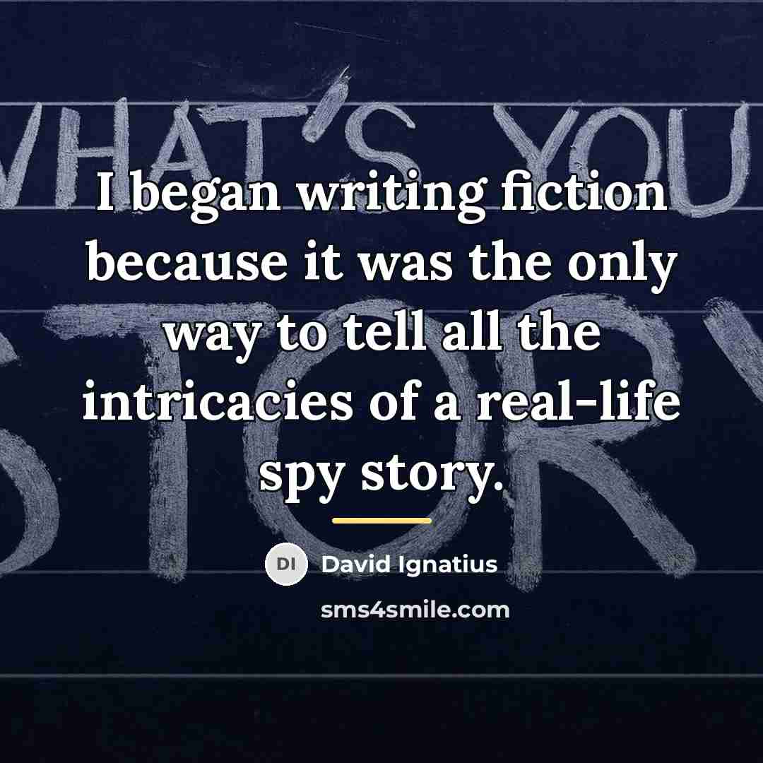 “I began writing fiction because it was the only way…” quote by David Ignatius