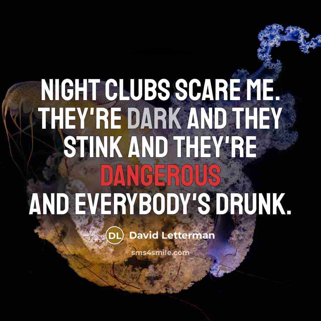 “Night clubs scare me. They're dark and they stink and…” quote by David Letterman