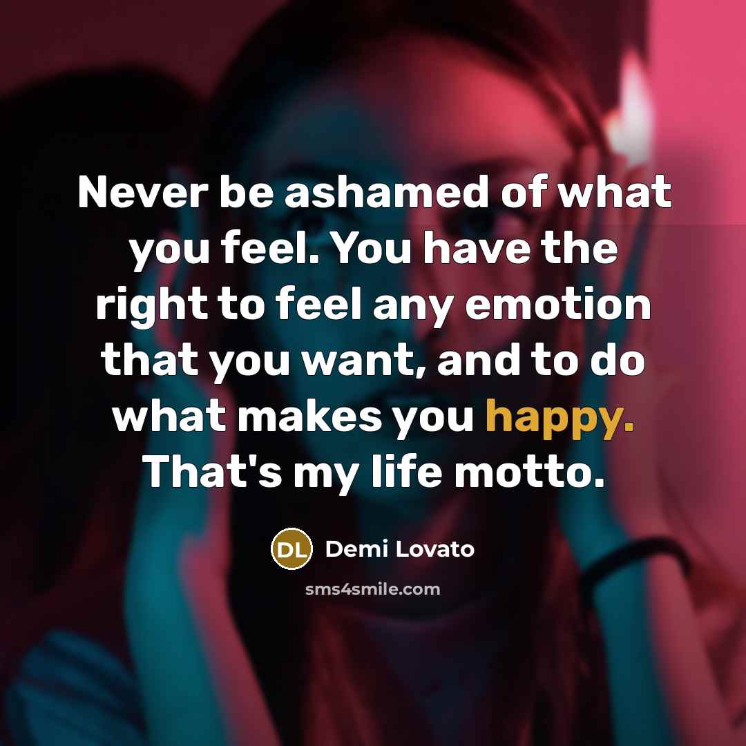 “Never be ashamed of what you feel. You have the…” quote by Demi Lovato
