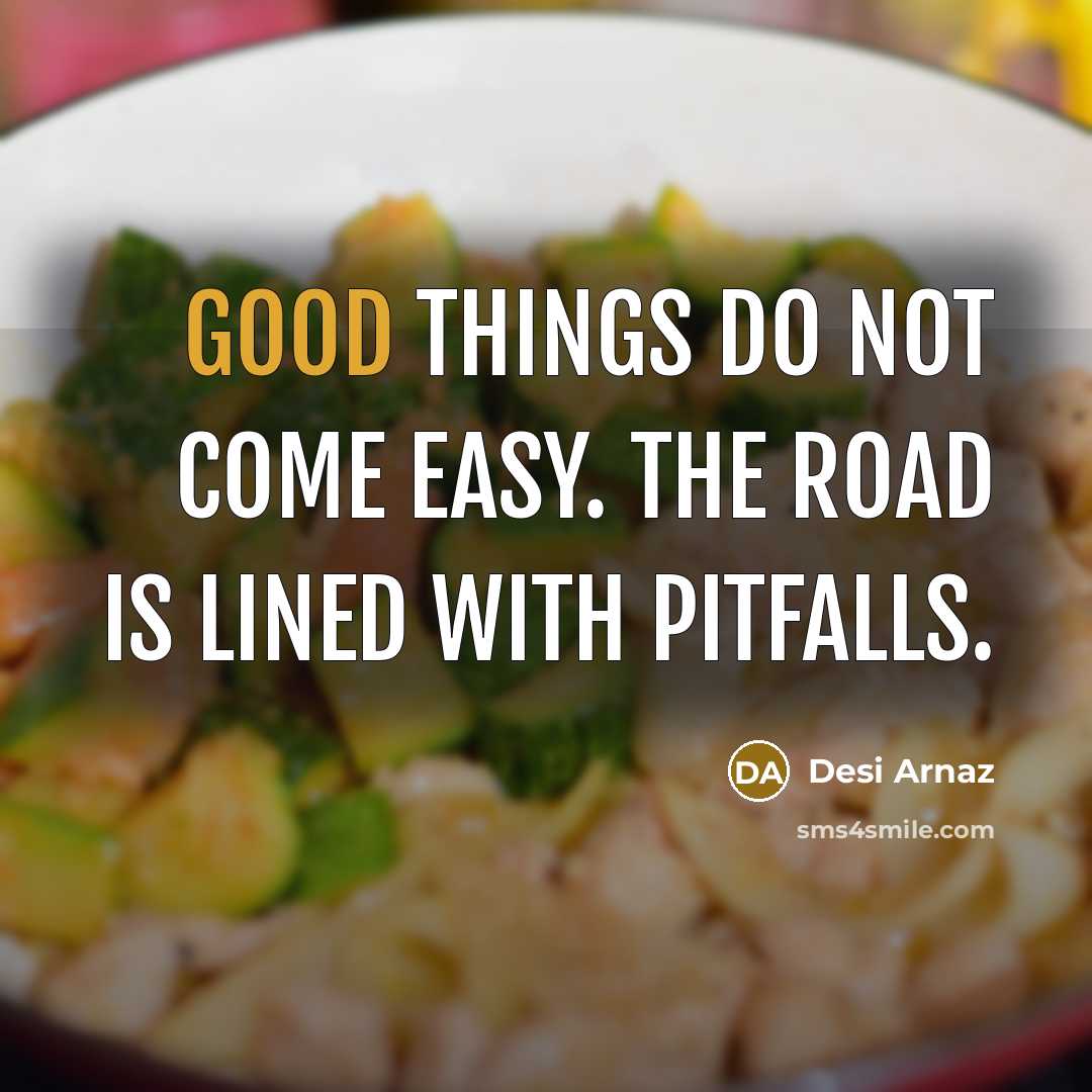“Good things do not come easy. The road is lined…” quote by Desi Arnaz