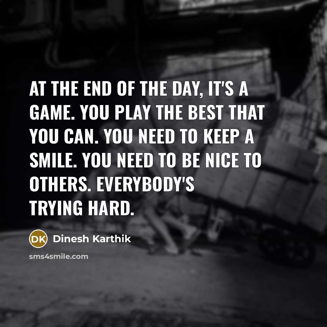 “At the end of the day, it's a game. You…” quote by Dinesh Karthik
