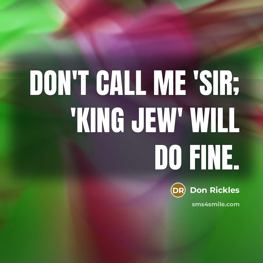 “Don't call me 'sir; 'King Jew' will do fine.…” quote by Don Rickles