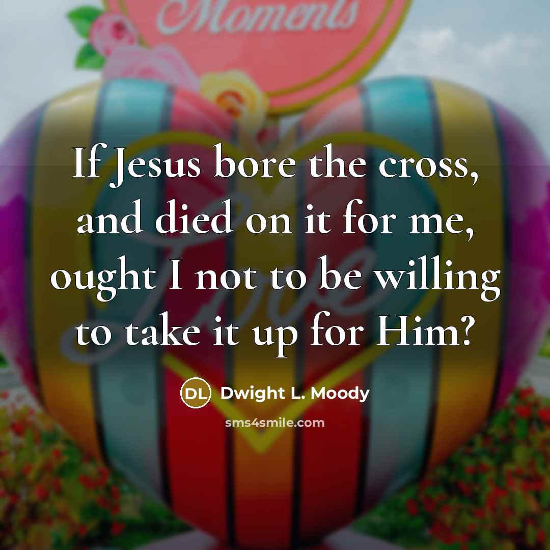 “If Jesus bore the cross, and died on it for…” quote by Dwight L. Moody