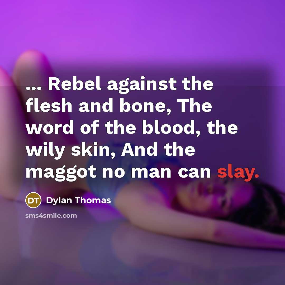 “... Rebel against the flesh and bone, The word of…” quote by Dylan Thomas