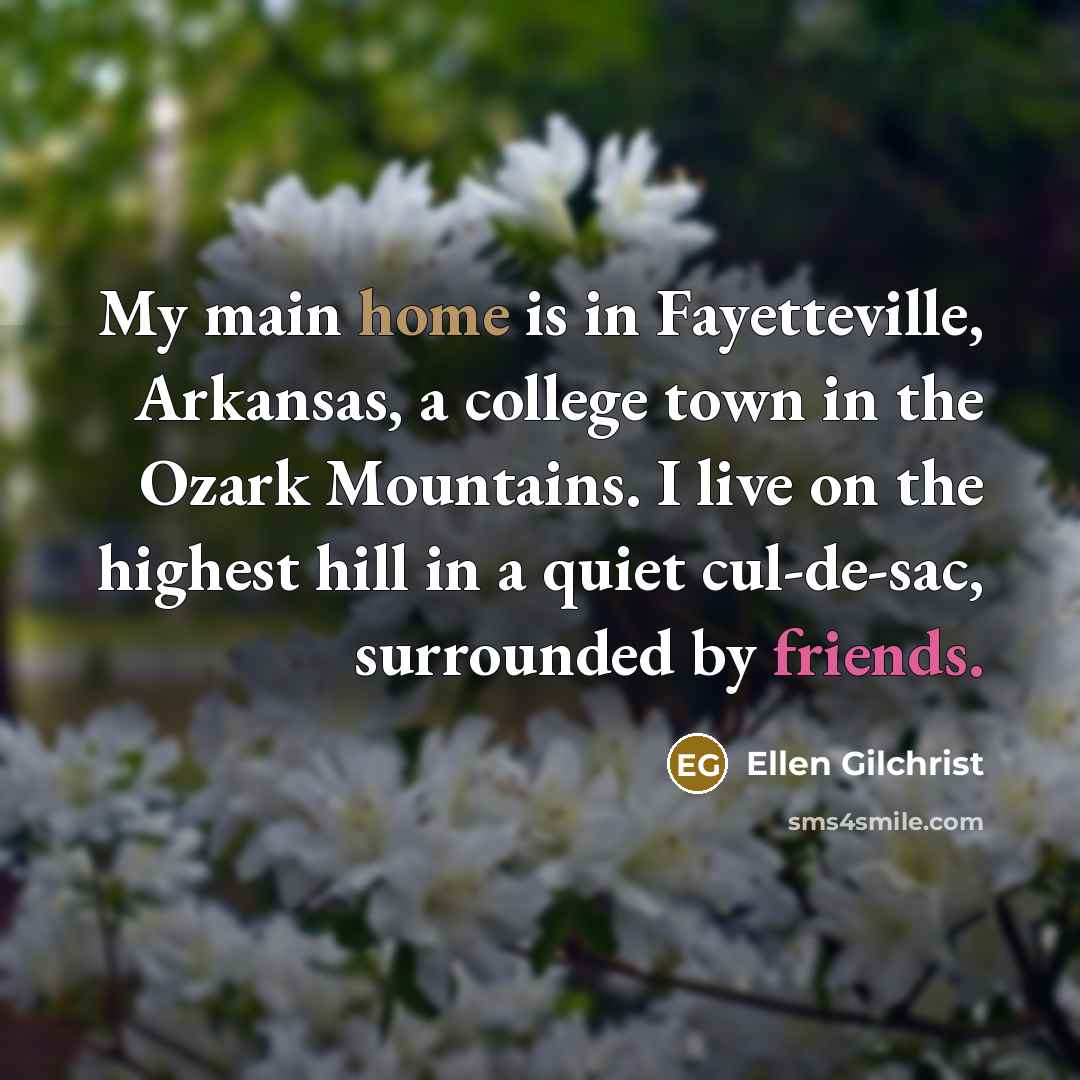 “My main home is in Fayetteville, Arkansas, a college town…” quote by Ellen Gilchrist