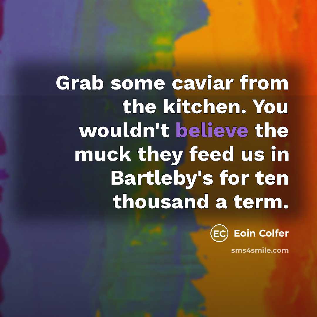 “Grab some caviar from the kitchen. You wouldn't believe the…” quote by Eoin Colfer