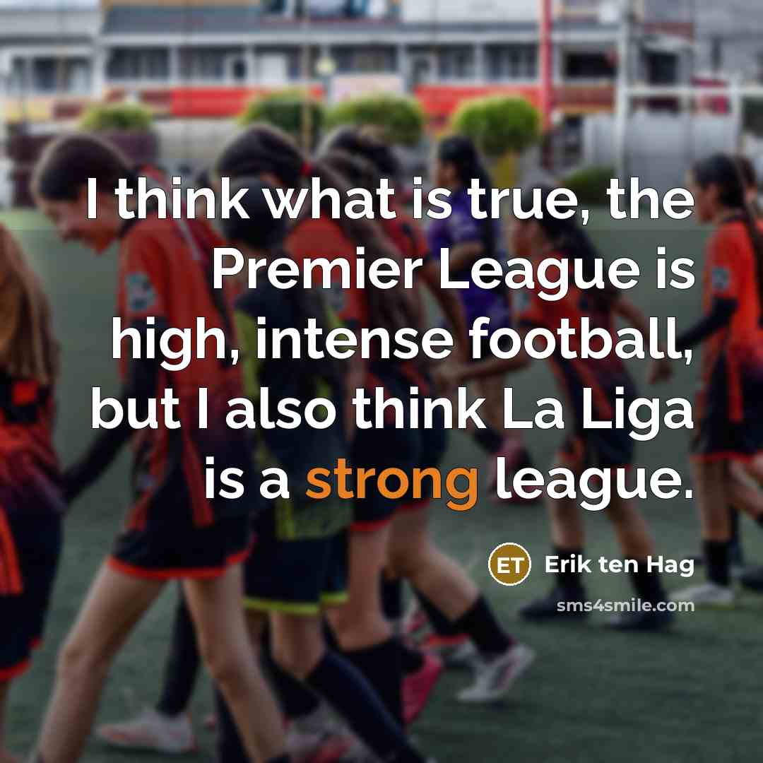 “I think what is true, the Premier League is high,…” quote by Erik ten Hag