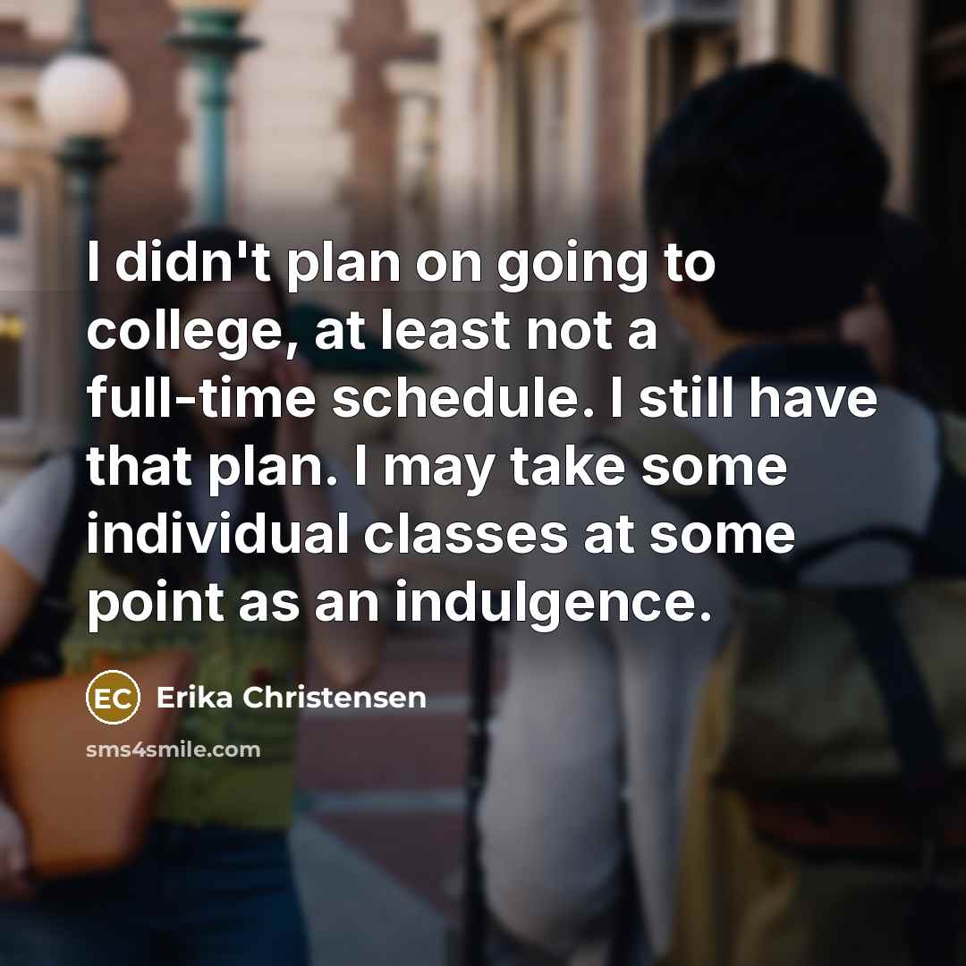 “I didn't plan on going to college, at least not…” quote by Erika Christensen