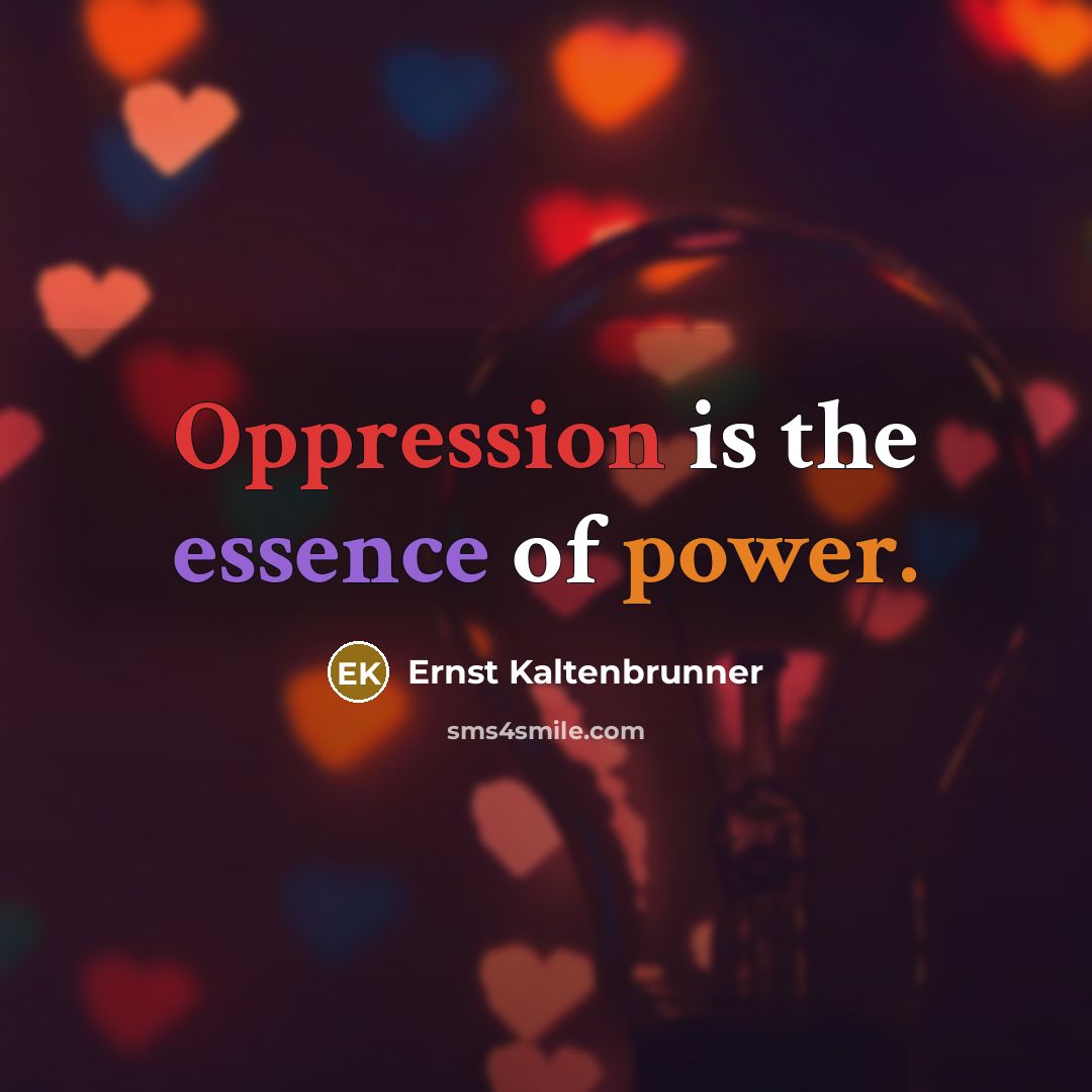 “Oppression is the essence of power.…” quote by Ernst Kaltenbrunner