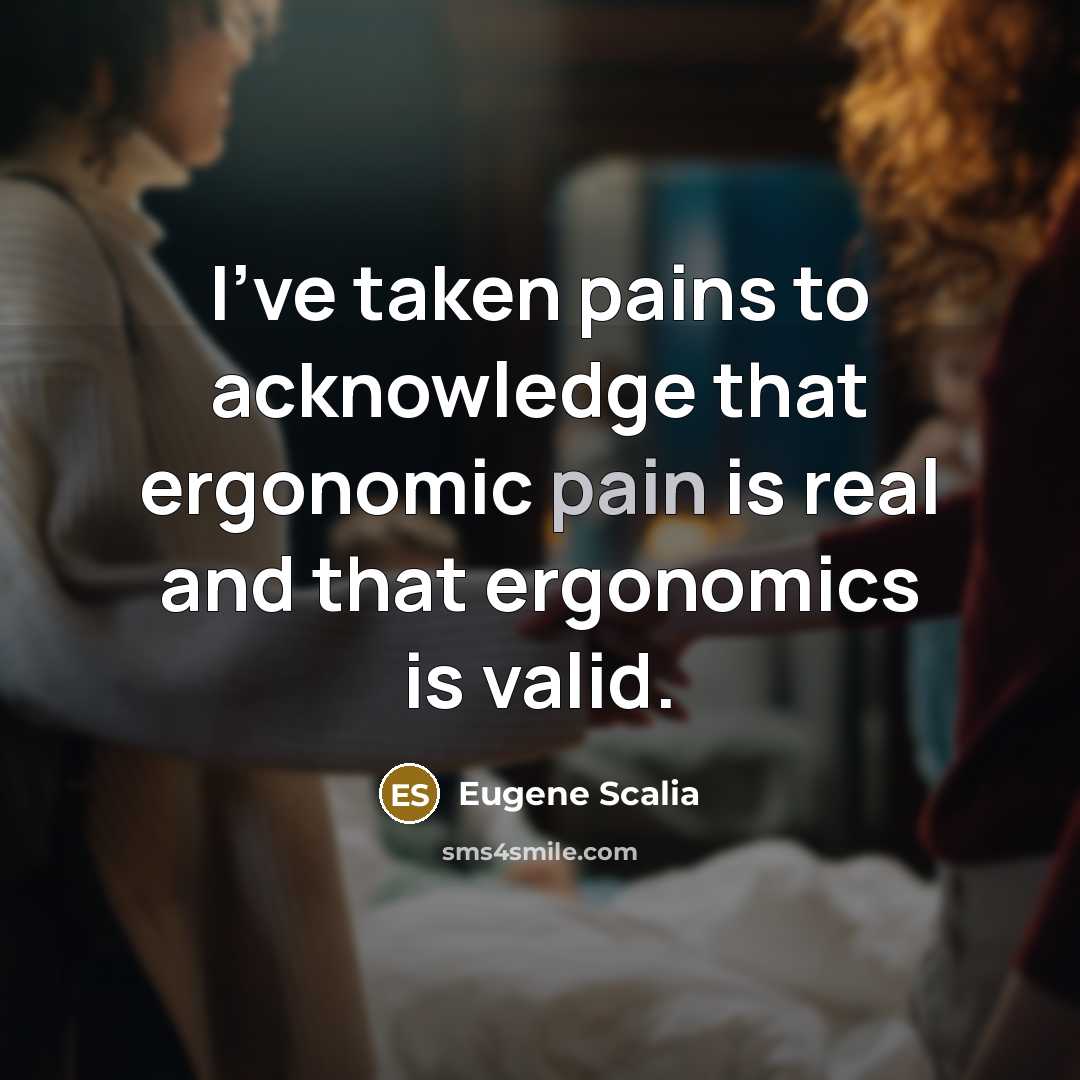 “I've taken pains to acknowledge that ergonomic pain is real…” quote by Eugene Scalia