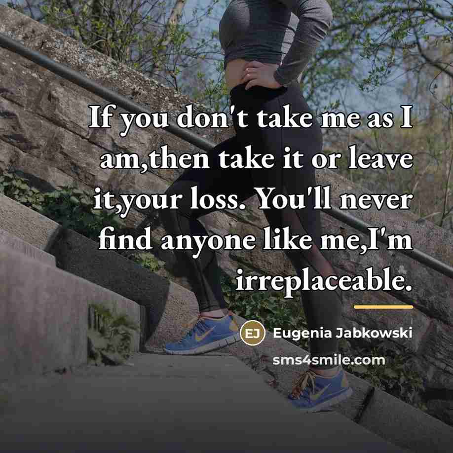“If you don't take me as I am,then take it…” quote by Eugenia Jabkowski