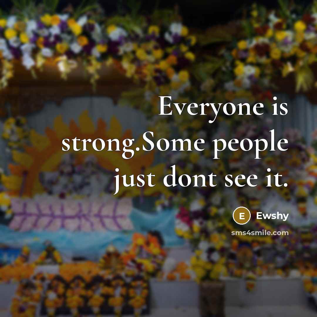 “Everyone is strong.Some people just dont see it.…” quote by Ewshy