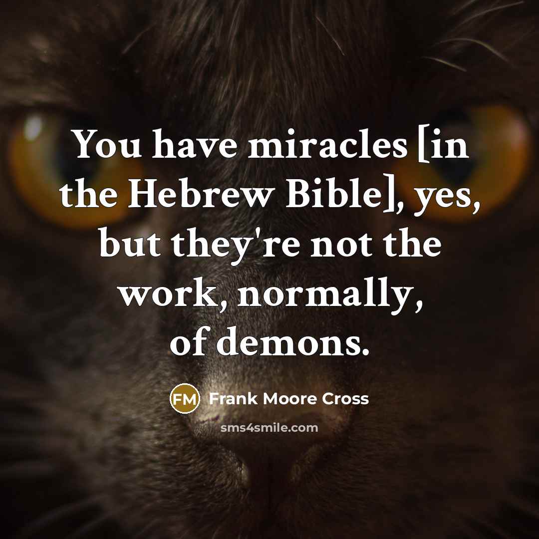 “You have miracles [in the Hebrew Bible], yes, but they're…” quote by Frank Moore Cross