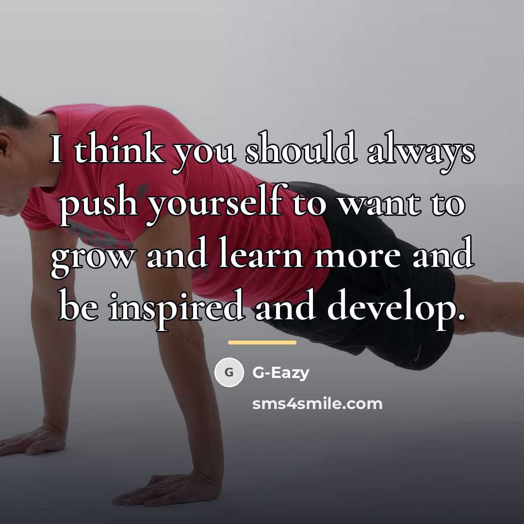 “I think you should always push yourself to want to…” quote by G-Eazy