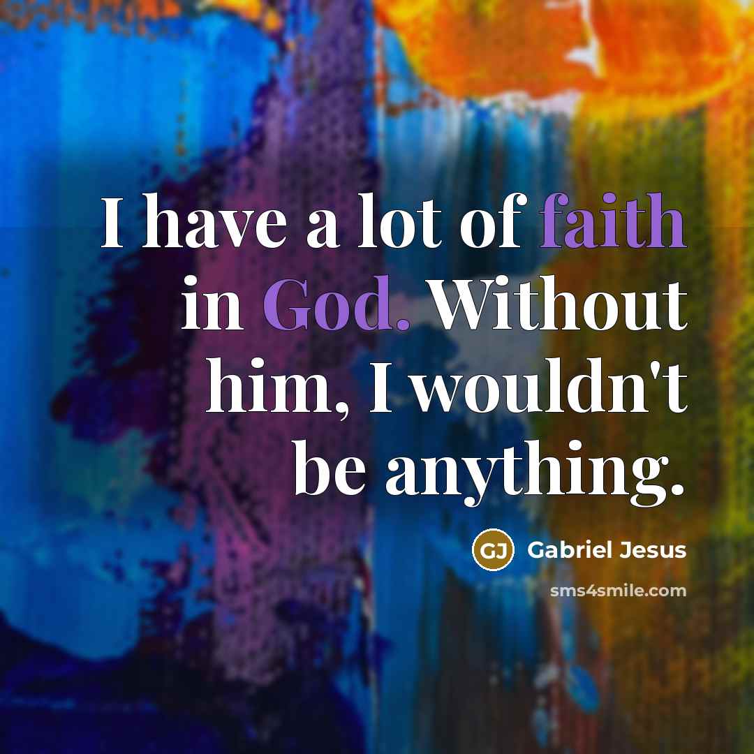 “I have a lot of faith in God. Without him,…” quote by Gabriel Jesus