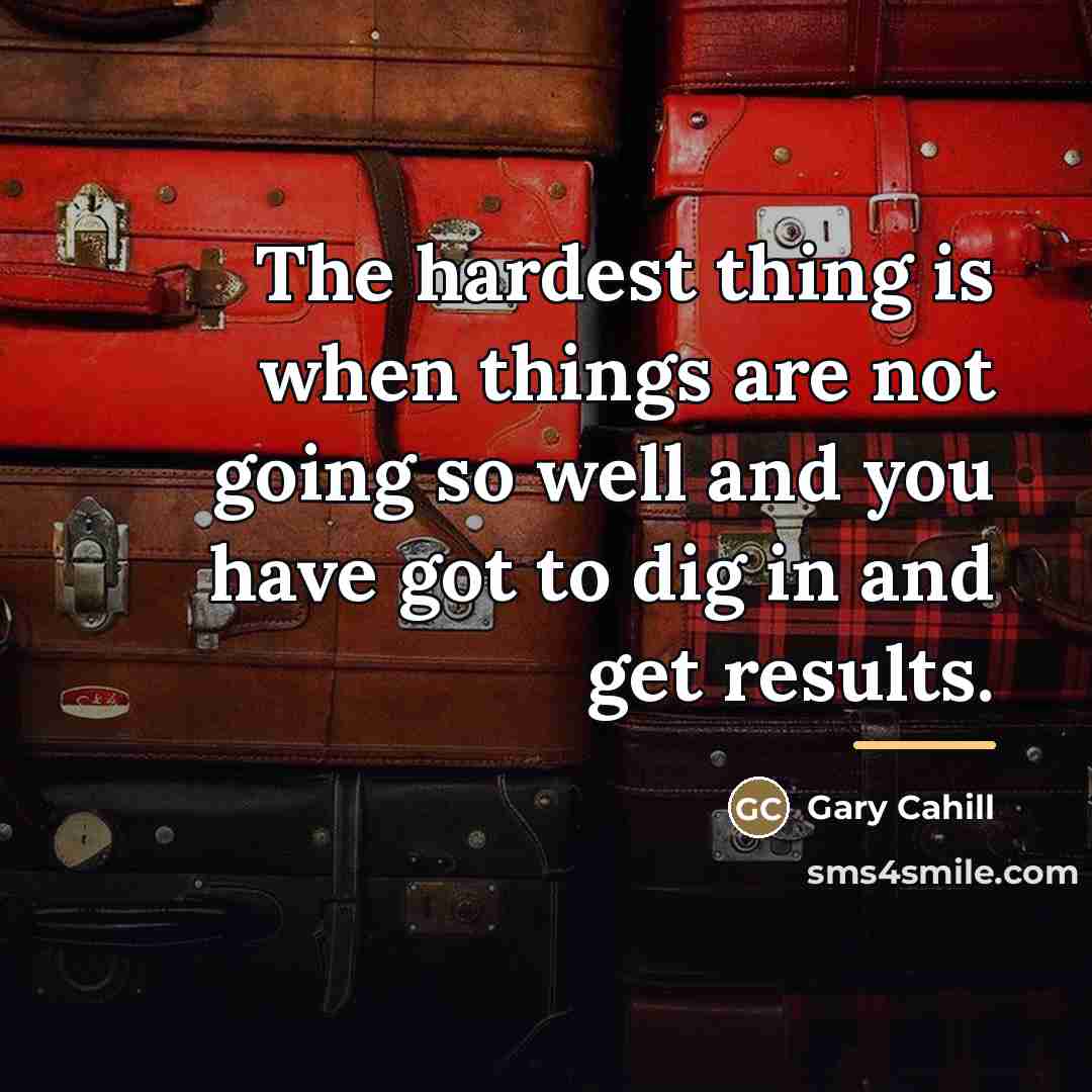 “The hardest thing is when things are not going so…” quote by Gary Cahill