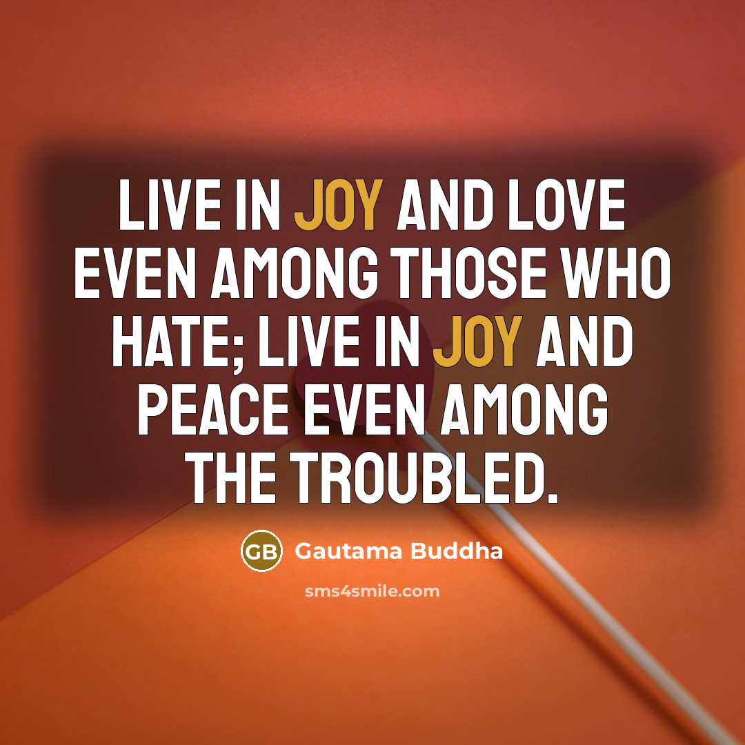 “Live in joy and love even among those who hate;…” quote by Gautama Buddha