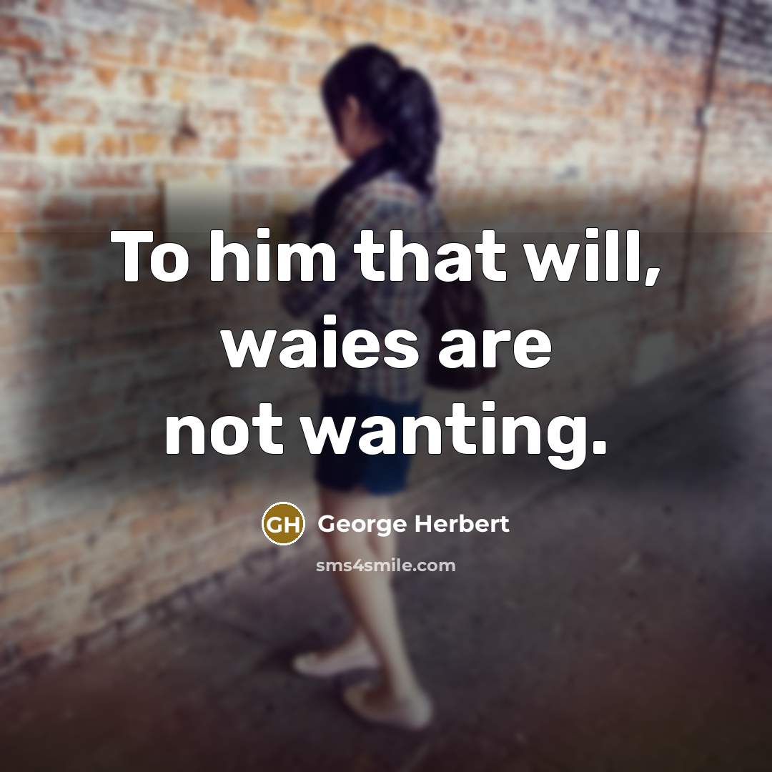 “To him that will, waies are not wanting.…” quote by George Herbert