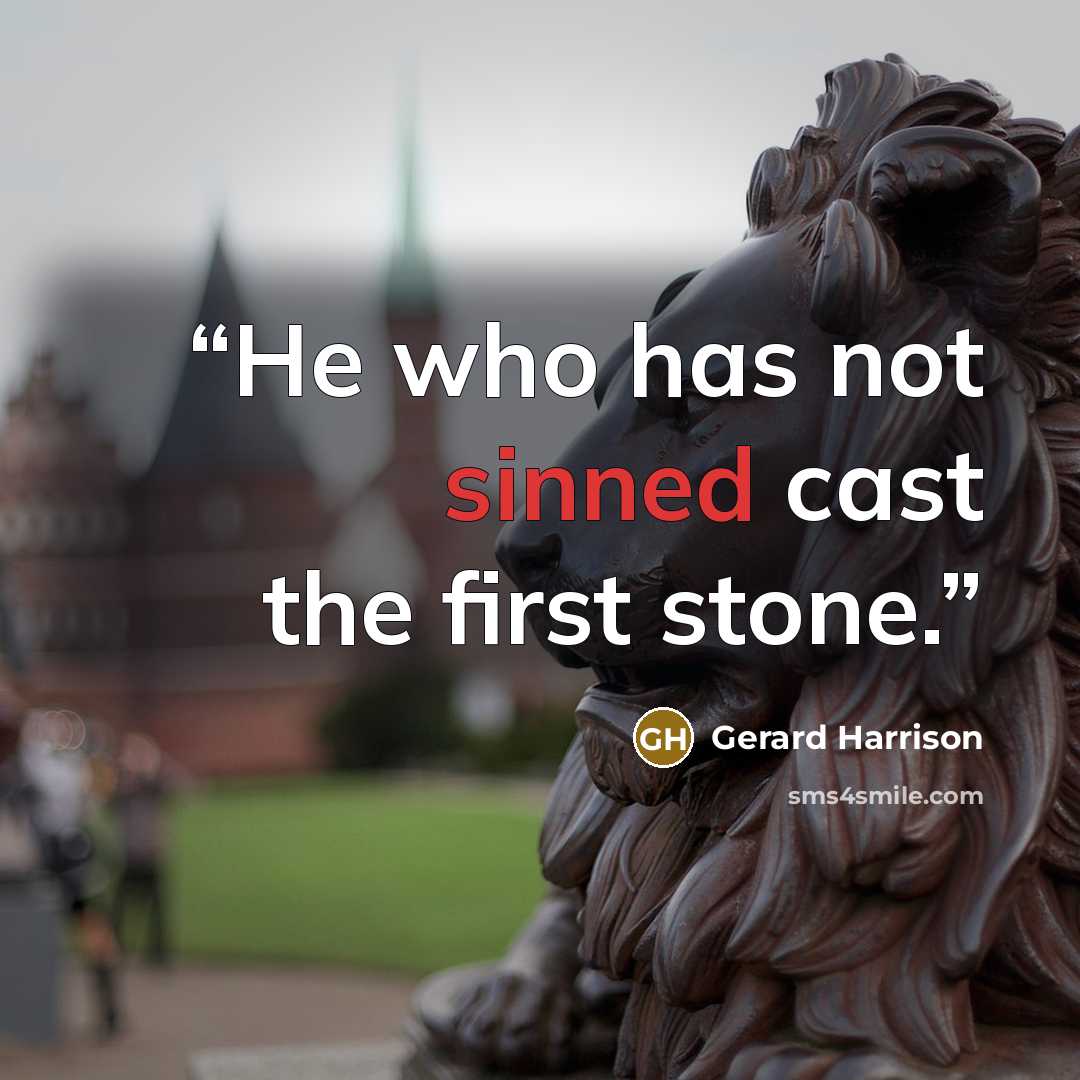 “He who has not sinned cast the first stone.” quote by Gerard Harrison