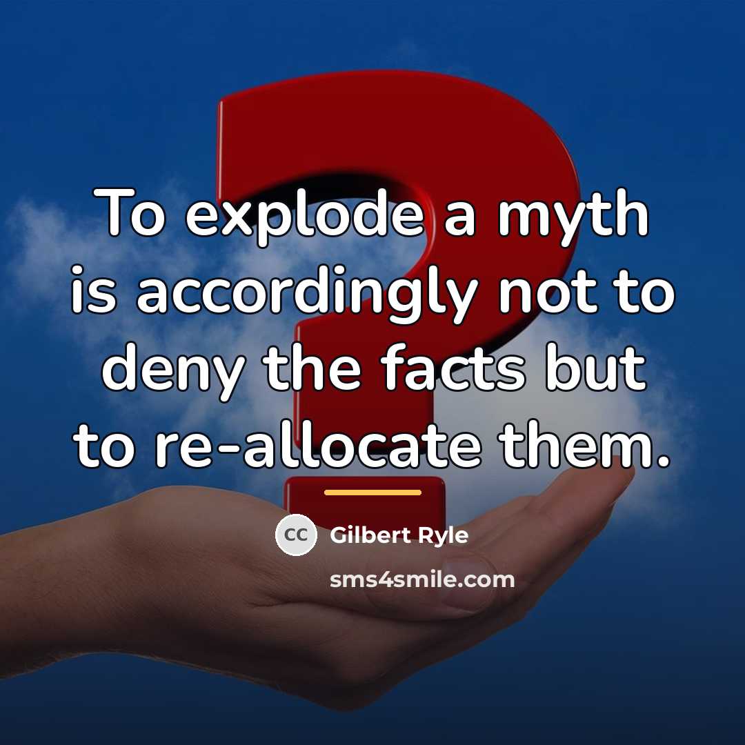 “To explode a myth is accordingly not to deny the…” quote by Gilbert Ryle