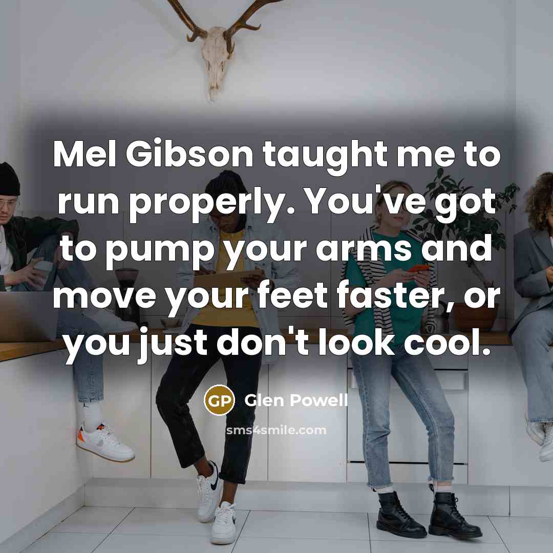 “Mel Gibson taught me to run properly. You've got to…” quote by Glen Powell