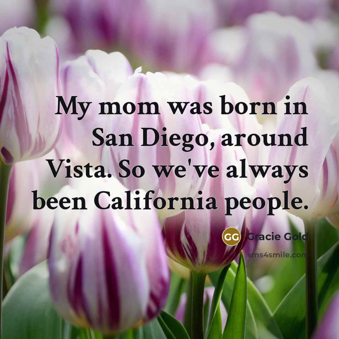 “My mom was born in San Diego, around Vista. So…” quote by Gracie Gold