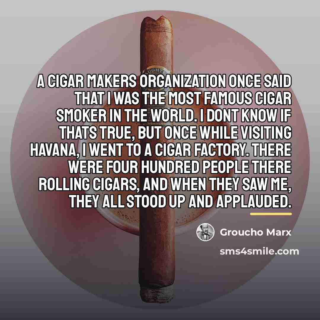 “A cigar makers organization once said that I was the…” quote by Groucho Marx