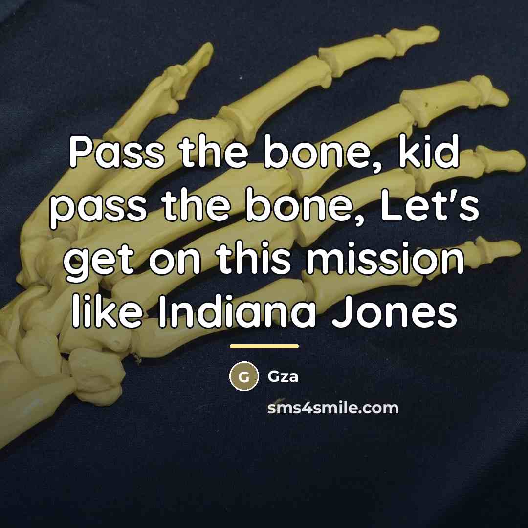 “Pass the bone, kid pass the bone, Let's get on…” quote by GZA