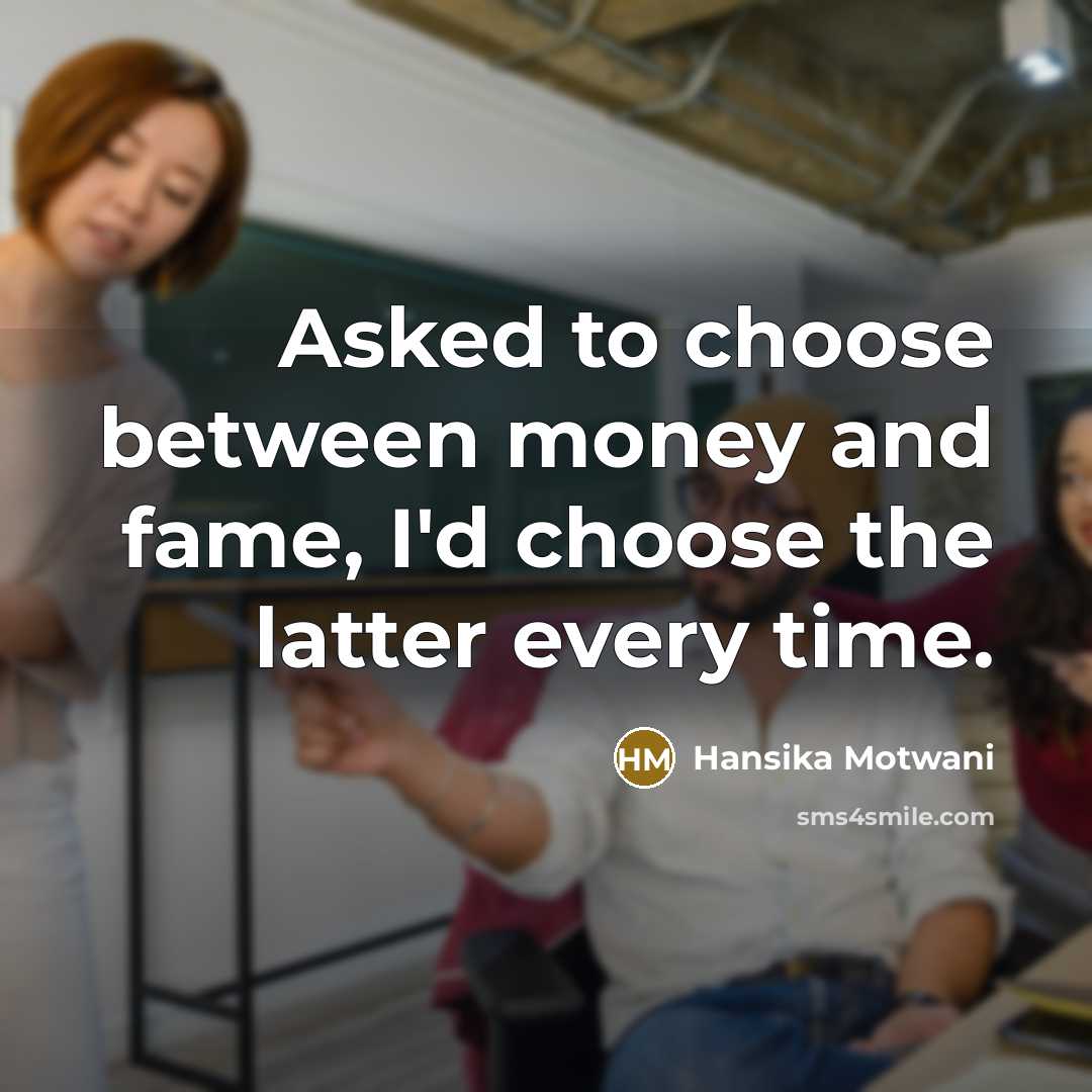 “Asked to choose between money and fame, I'd choose the…” quote by Hansika Motwani