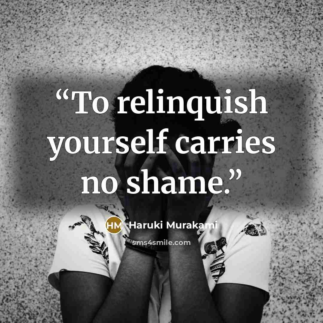 “To relinquish yourself carries no shame.” quote by Haruki Murakami
