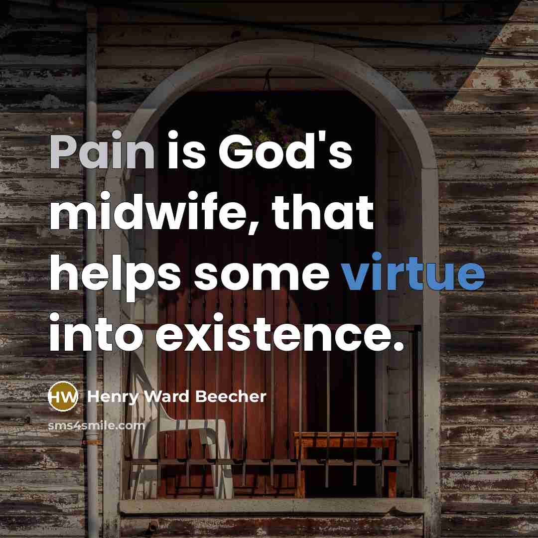 “Pain is God's midwife, that helps some virtue into existence.…” quote by Henry Ward Beecher