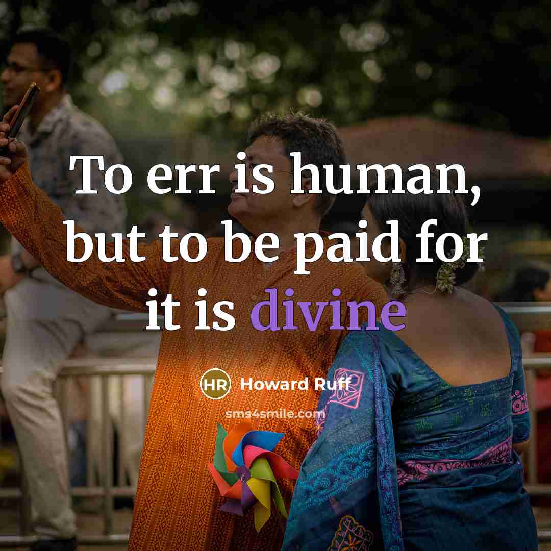 “To err is human, but to be paid for it…” quote by Howard Ruff