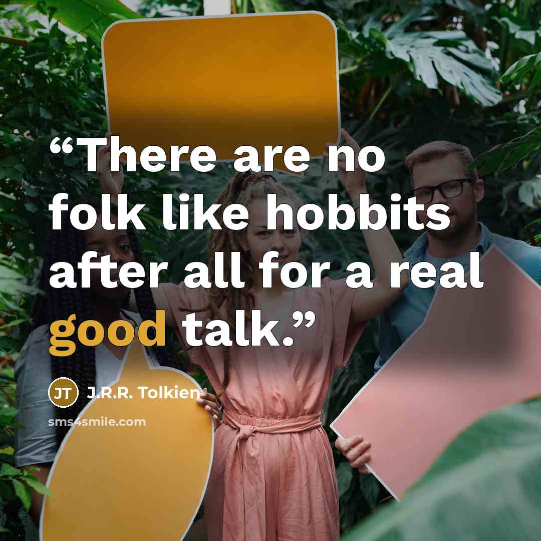 “There are no folk like hobbits after all for a real good talk.” quote by J.R.R. Tolkien