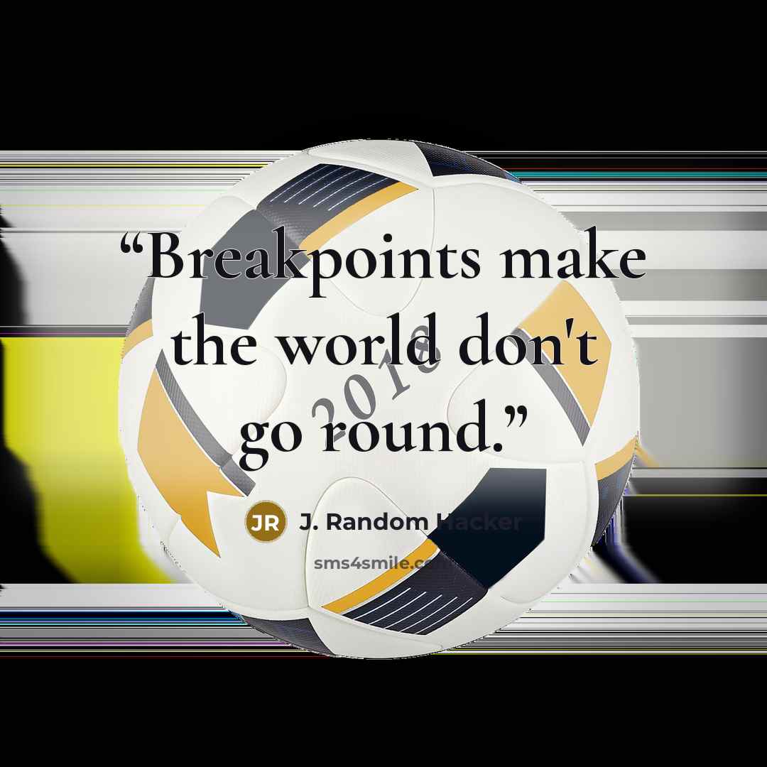 “Breakpoints make the world don't go round.” quote by J. Random Hacker