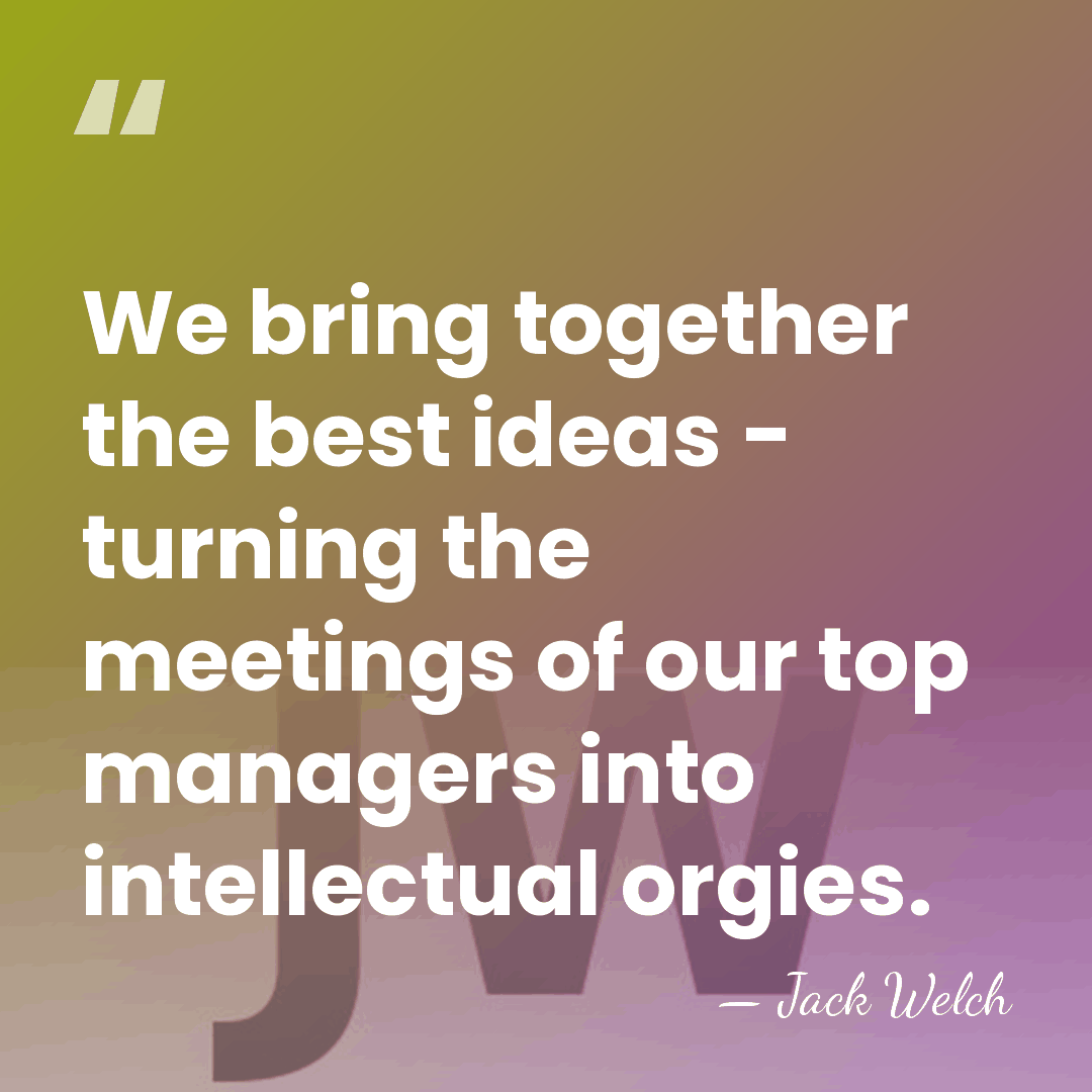 We bring together the best ideas - turning the meetings of our&hellip; - Jack Welch