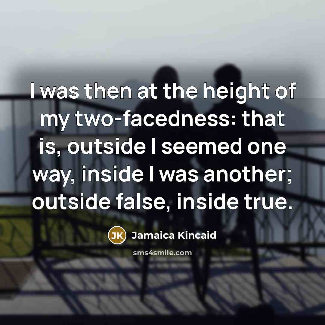 “I was then at the height of my two-facedness: that…” quote by Jamaica Kincaid