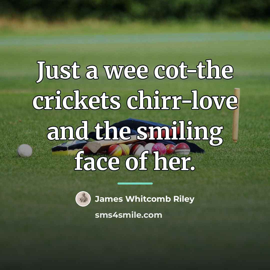 “Just a wee cot-the crickets chirr-love and the smiling face…” quote by James Whitcomb Riley