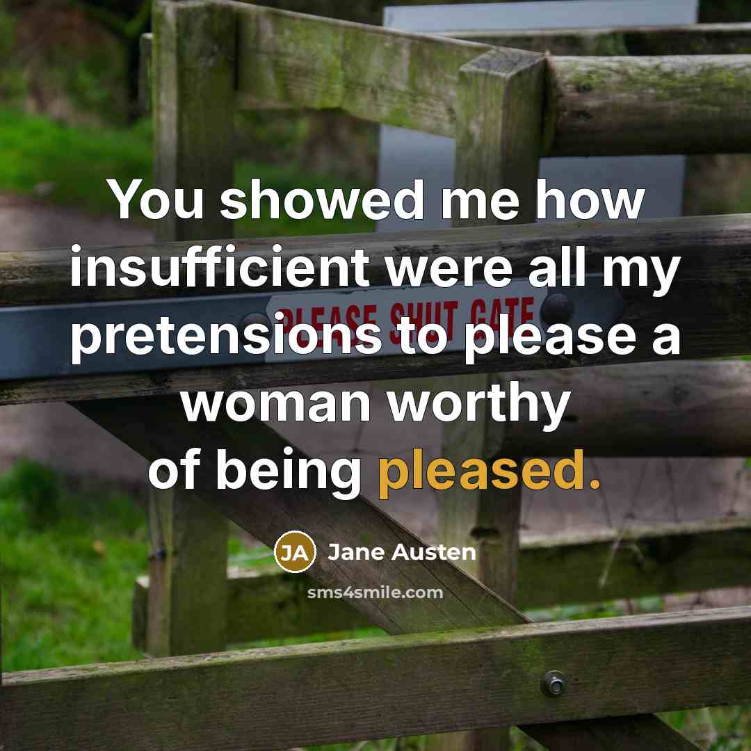 “You showed me how insufficient were all my pretensions to…” quote by Jane Austen
